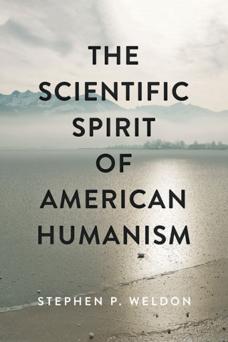 Stephen Weldon, author of The Scientific Spirit of American Humanism.