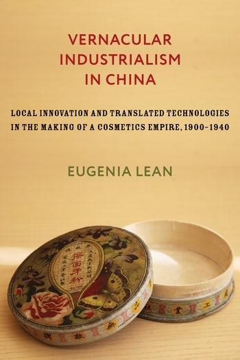 Eugenia Lean: Vernacular Industrialism in China